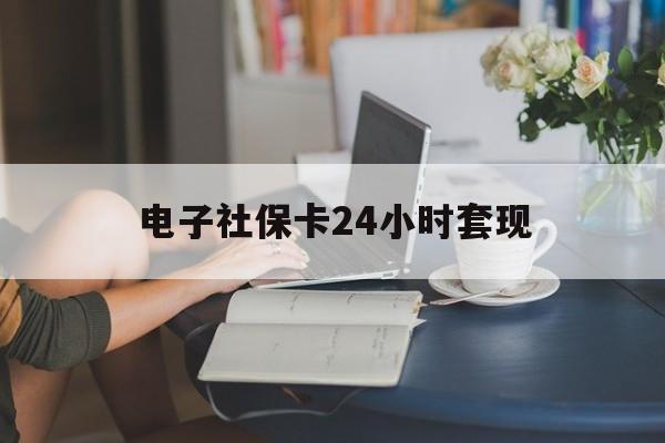 最新电子社保卡24小时套现方法分析(最方便真实的浙江电子社保卡提现是真的吗方法)