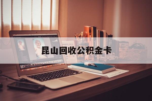 最新昆山回收公积金卡方法分析(最方便真实的浙江昆山住房公积金卡在哪里补办方法)
