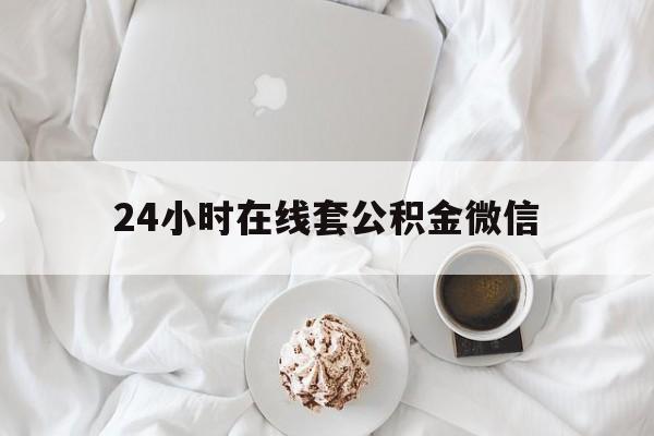 最新24小时在线套公积金微信方法分析(最方便真实的浙江住房公积金微信怎么提取出来方法)